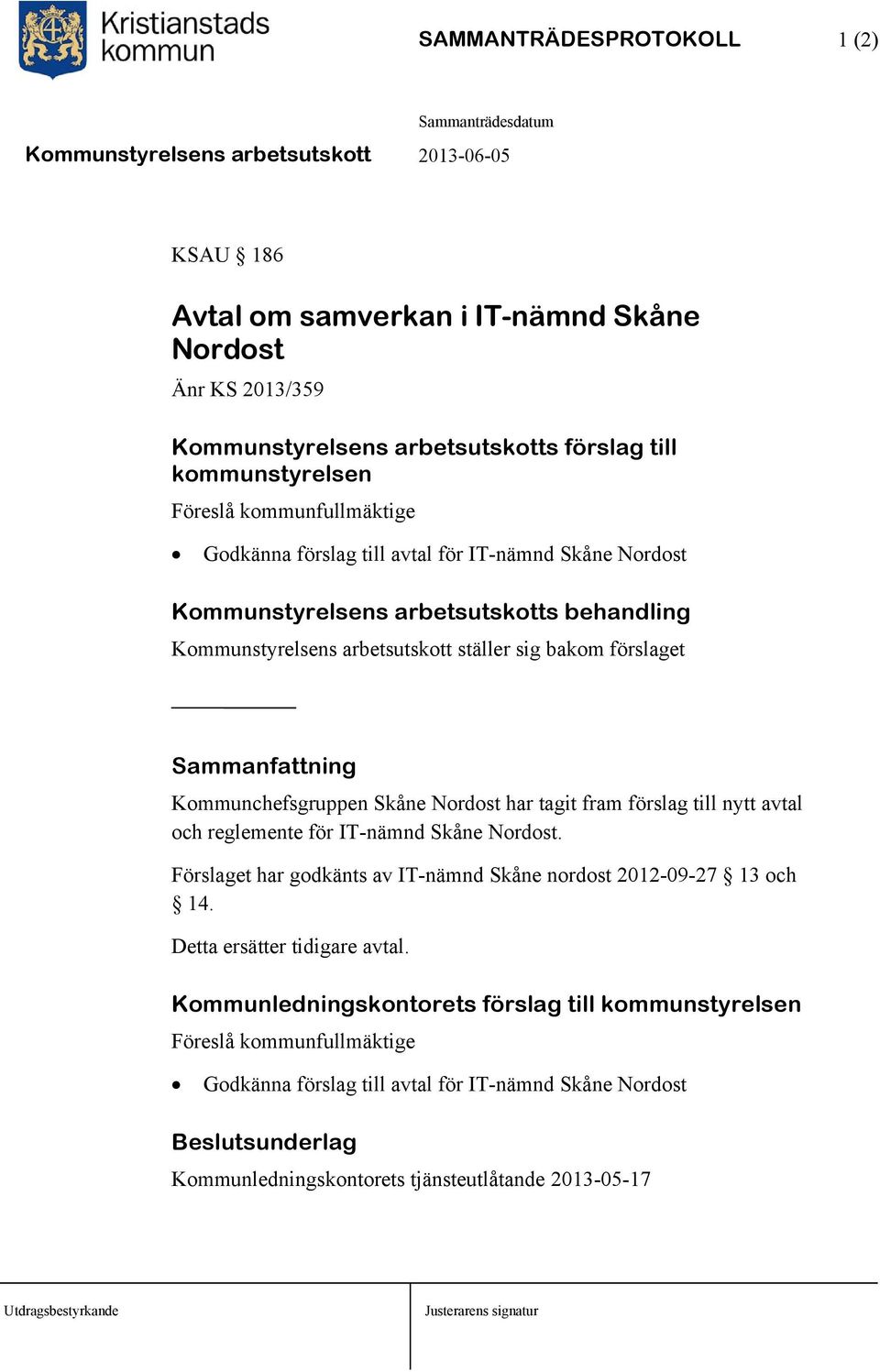 har tagit fram förslag till nytt avtal och reglemente för IT-nämnd Skåne Nordost. Förslaget har godkänts av IT-nämnd Skåne nordost 2012-09-27 13 och 14. Detta ersätter tidigare avtal.