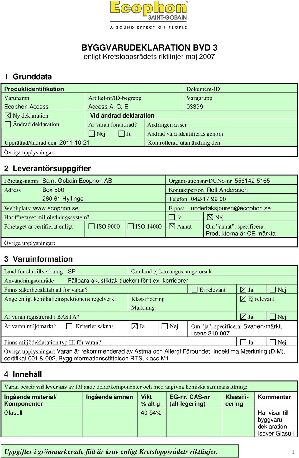 Ändringen avser Dokument-ID Varugrupp 03399 Nej Ja Ändrad vara identifieras genom Kontrollerad utan ändring den Företagsnamn Saint-Gobain Ecophon AB Organisationsnr/DUNS-nr 556142-5165 Adress Box 500