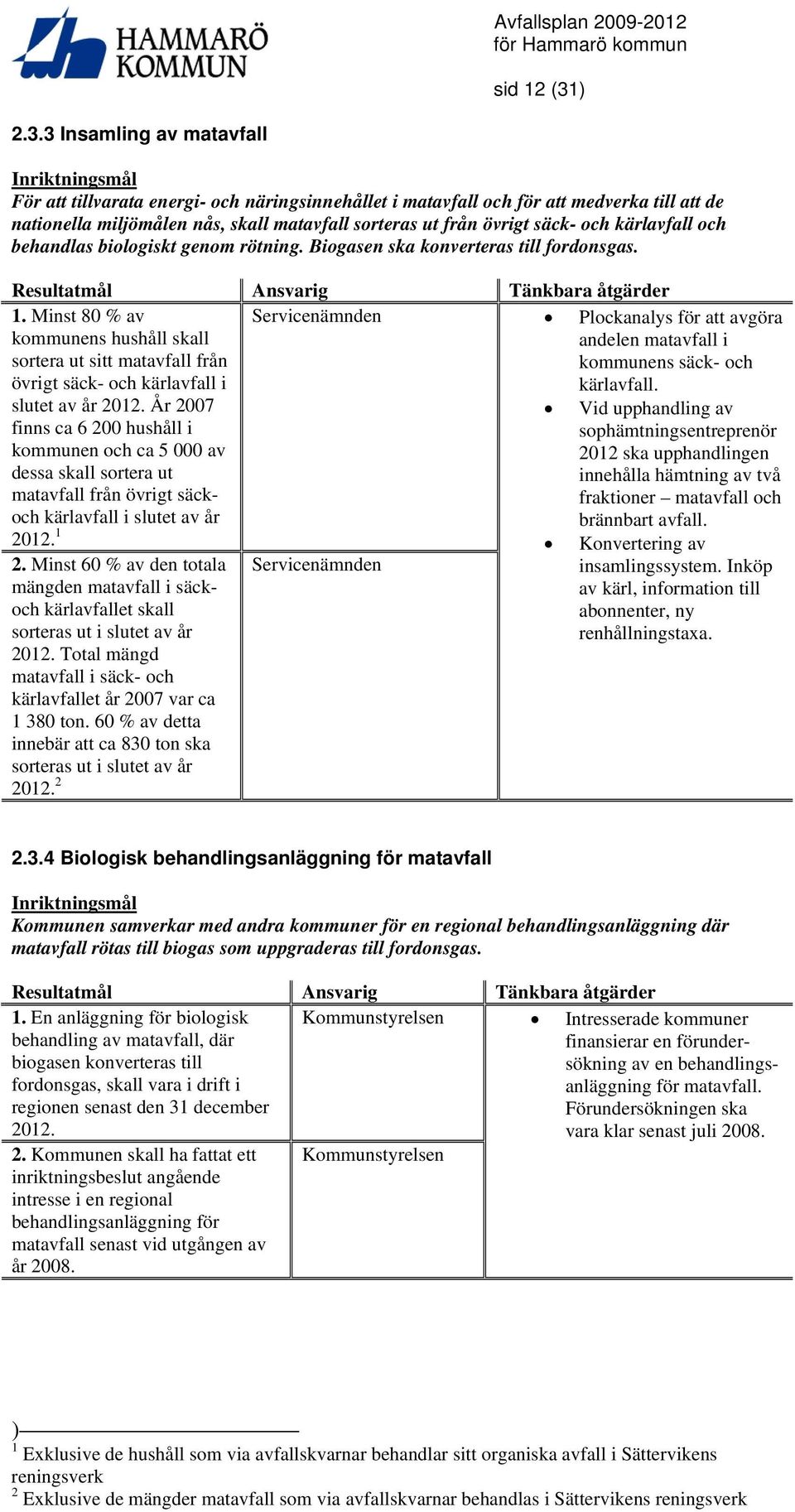 3 Insamling av matavfall Inriktningsmål För att tillvarata energi- och näringsinnehållet i matavfall och för att medverka till att de nationella miljömålen nås, skall matavfall sorteras ut från