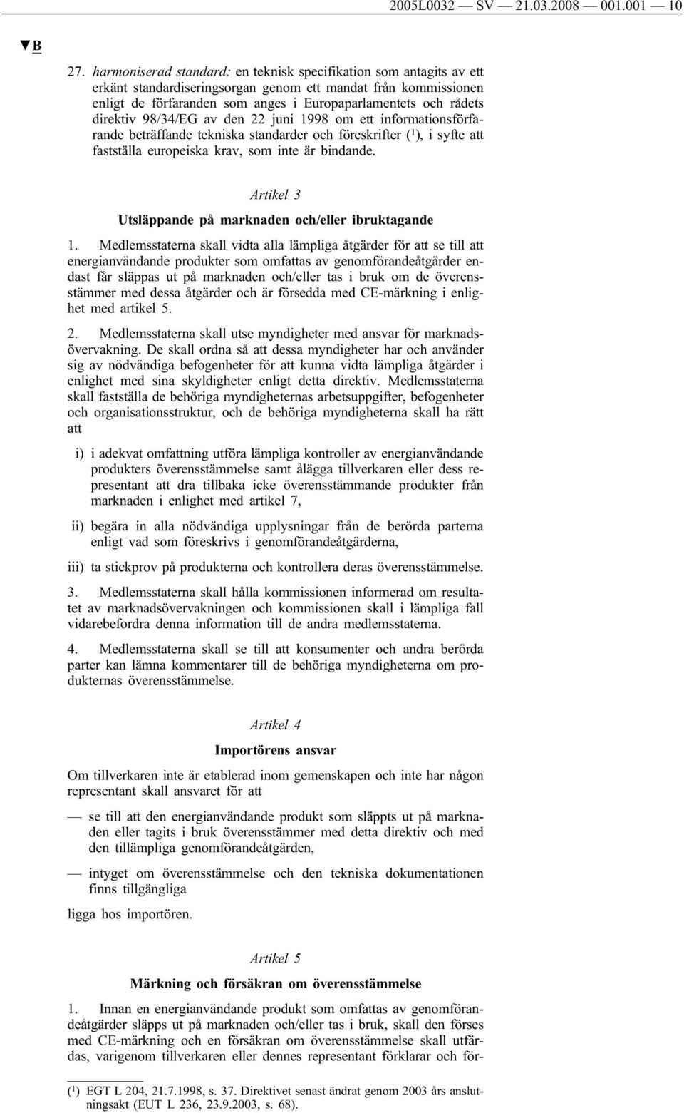 direktiv 98/34/EG av den 22 juni 1998 om ett informationsförfarande beträffande tekniska standarder och föreskrifter ( 1 ), i syfte att fastställa europeiska krav, som inte är bindande.