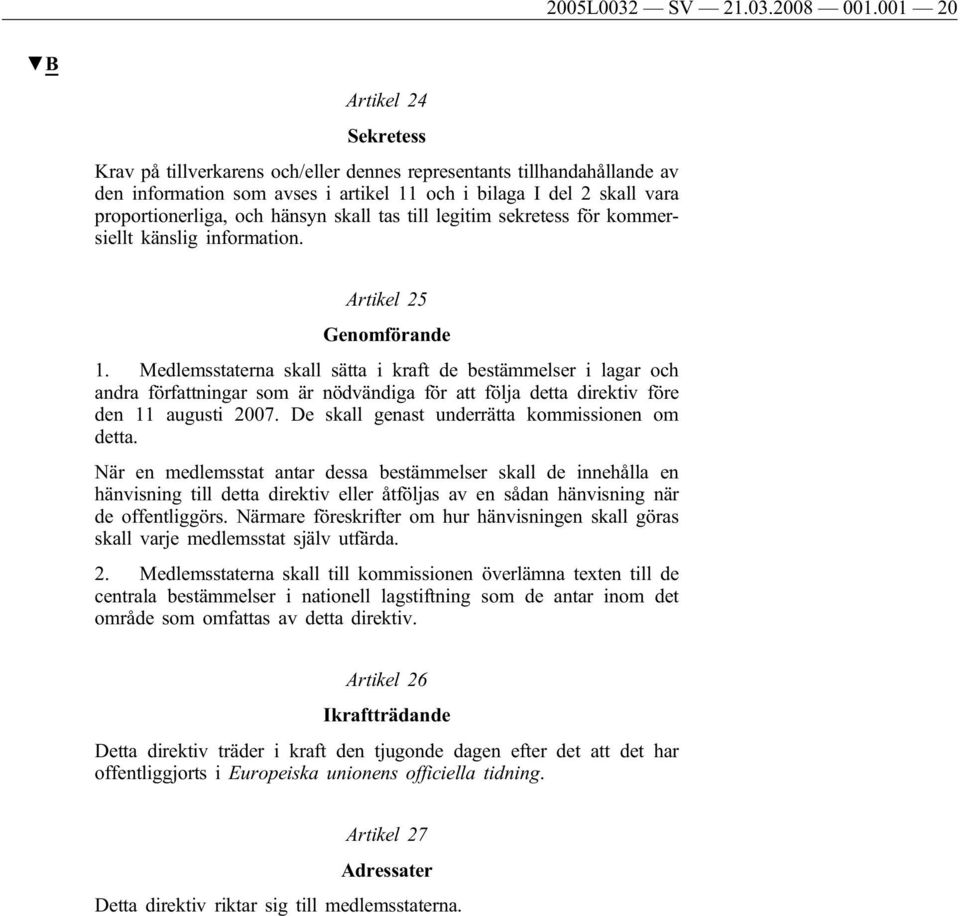 hänsyn skall tas till legitim sekretess för kommersiellt känslig information. Artikel 25 Genomförande 1.