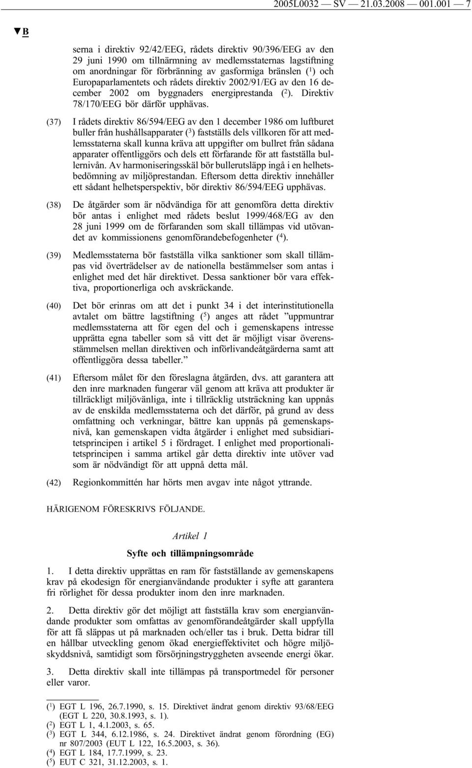 Europaparlamentets och rådets direktiv 2002/91/EG av den 16 december 2002 om byggnaders energiprestanda ( 2 ). Direktiv 78/170/EEG bör därför upphävas.