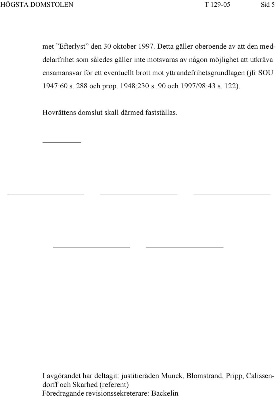 för ett eventuellt brott mot yttrandefrihetsgrundlagen (jfr SOU 1947:60 s. 288 och prop. 1948:230 s. 90 och 1997/98:43 s. 122).