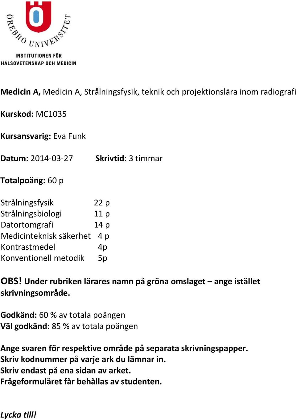 Under rubriken lärares namn på gröna omslaget ange istället skrivningsområde.