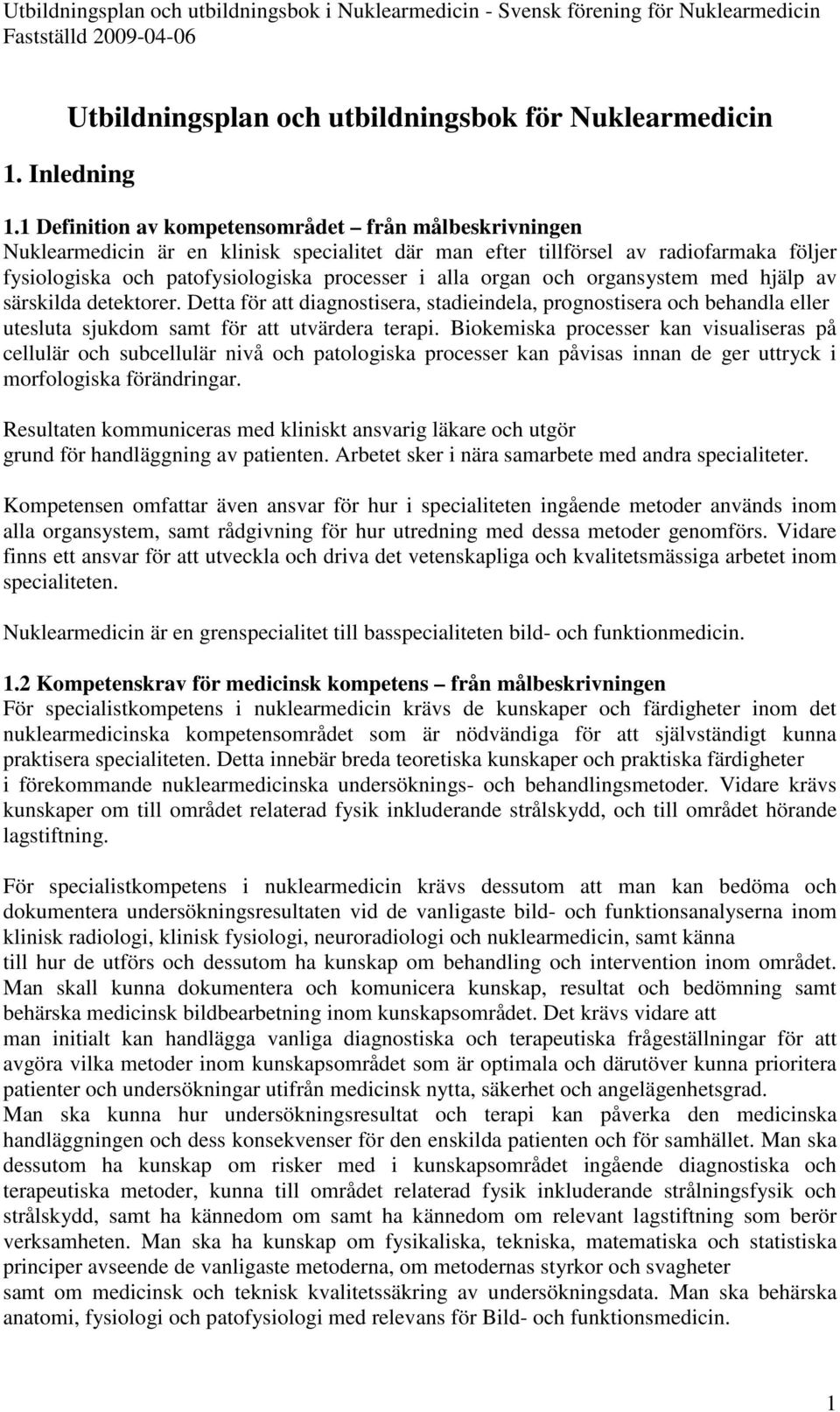 organ och organsystem med hjälp av särskilda detektorer. Detta för att diagnostisera, stadieindela, prognostisera och behandla eller utesluta sjukdom samt för att utvärdera terapi.