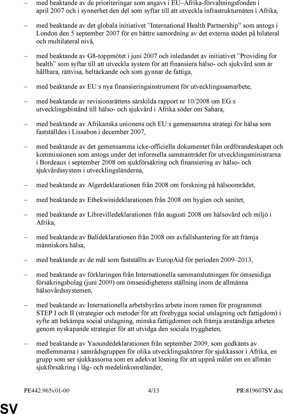 G8-toppmötet i juni 2007 och inledandet av initiativet Providing for health som syftar till att utveckla system för att finansiera hälso- och sjukvård som är hållbara, rättvisa, heltäckande och som