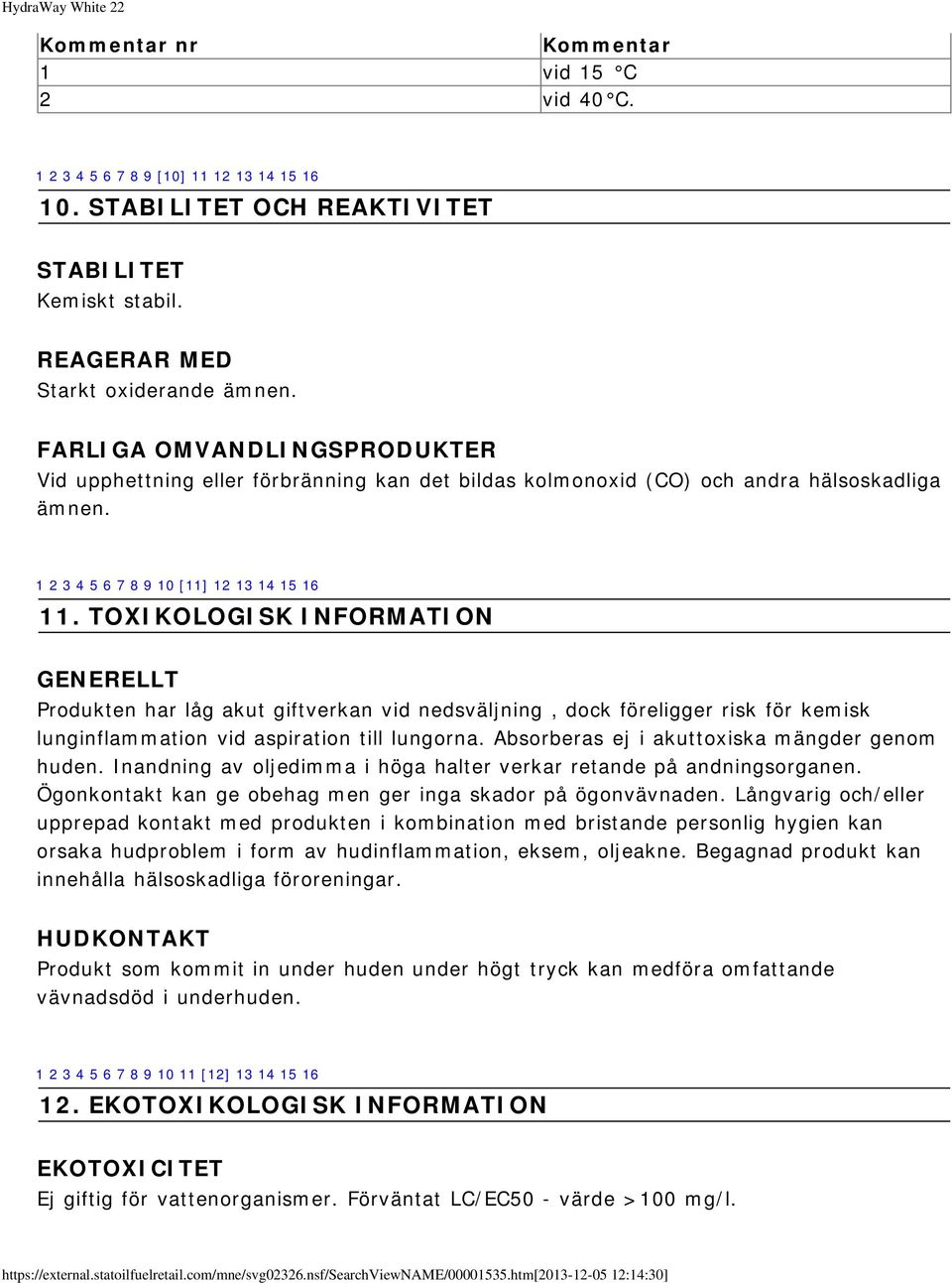 TOXIKOLOGISK INFORMATION GENERELLT Produkten har låg akut giftverkan vid nedsväljning, dock föreligger risk för kemisk lunginflammation vid aspiration till lungorna.