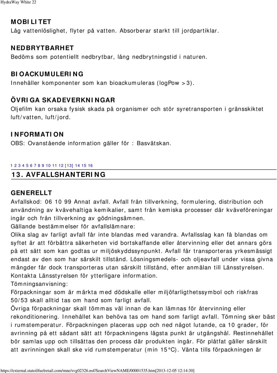 ÖVRIGA SKADEVERKNINGAR Oljefilm kan orsaka fysisk skada på organismer och stör syretransporten i gränsskiktet luft/vatten, luft/jord. INFORMATION OBS: Ovanstående information gäller för : Basvätskan.