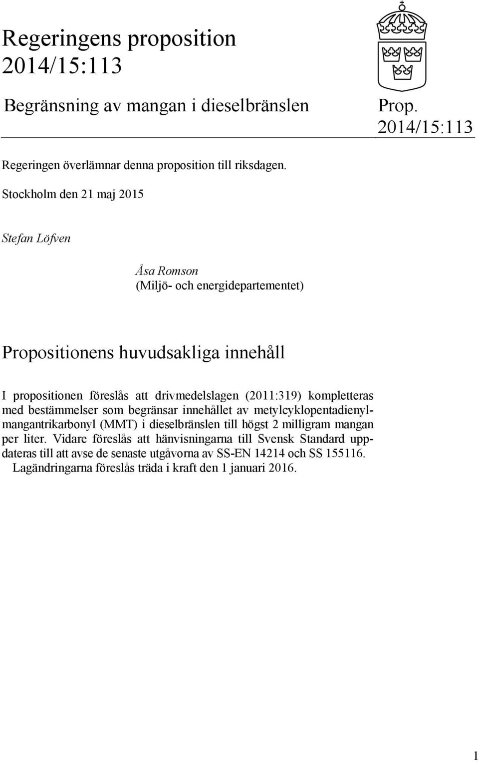 (2011:319) kompletteras med bestämmelser som begränsar innehållet av metylcyklopentadienylmangantrikarbonyl (MMT) i dieselbränslen till högst 2 milligram mangan per