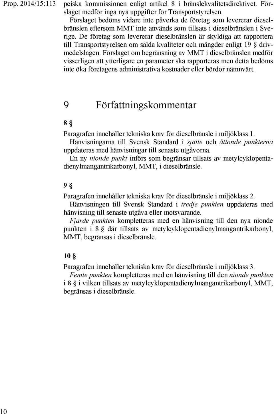 De företag som levererar dieselbränslen är skyldiga att rapportera till Transportstyrelsen om sålda kvaliteter mängder enligt 19 drivmedelslagen.