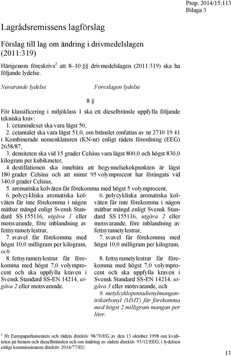 cetantalet ska vara lägst 51,0, om bränslet omfattas av nr 2710 19 41 i Kombinerade nomenklaturen (KN-nr) enligt rådets förordning (EEG) 2658/87, 3.