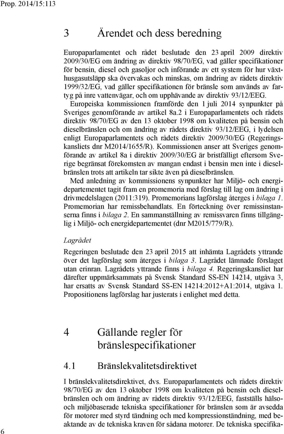 av direktiv 93/12/EEG. Europeiska kommissionen framförde den 1 juli 2014 synpunkter på Sveriges genomförande av artikel 8a.