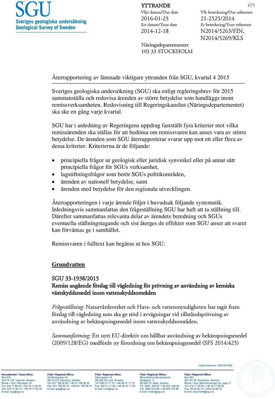 och redovisa ärenden av större betydelse som handläggs inom remissverksamheten. Redovisning till Regeringskansliet (Näringsdepartementet) ska ske en gång varje kvartal.