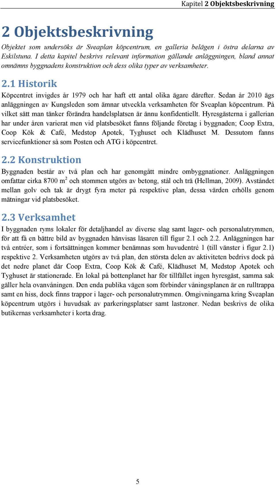 1 Historik Köpcentret invigdes år 1979 och har haft ett antal olika ägare därefter. Sedan år 2010 ägs anläggningen av Kungsleden som ämnar utveckla verksamheten för Sveaplan köpcentrum.