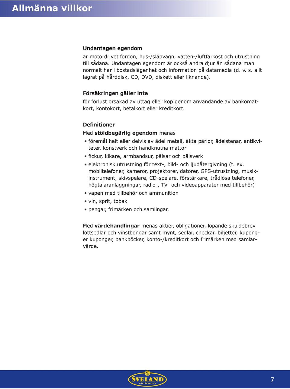 Försäkringen gäller inte för förlust orsakad av uttag eller köp genom användande av bankomatkort, kontokort, betalkort eller kreditkort.