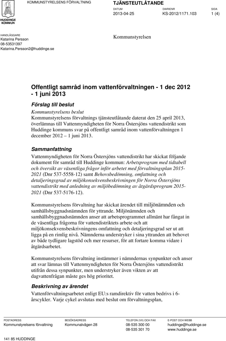 2013, överlämnas till Vattenmyndigheten för Norra Östersjöns vattendistrikt som Huddinge kommuns svar på offentligt samråd inom vattenförvaltningen 1 december 2012 1 juni 2013.