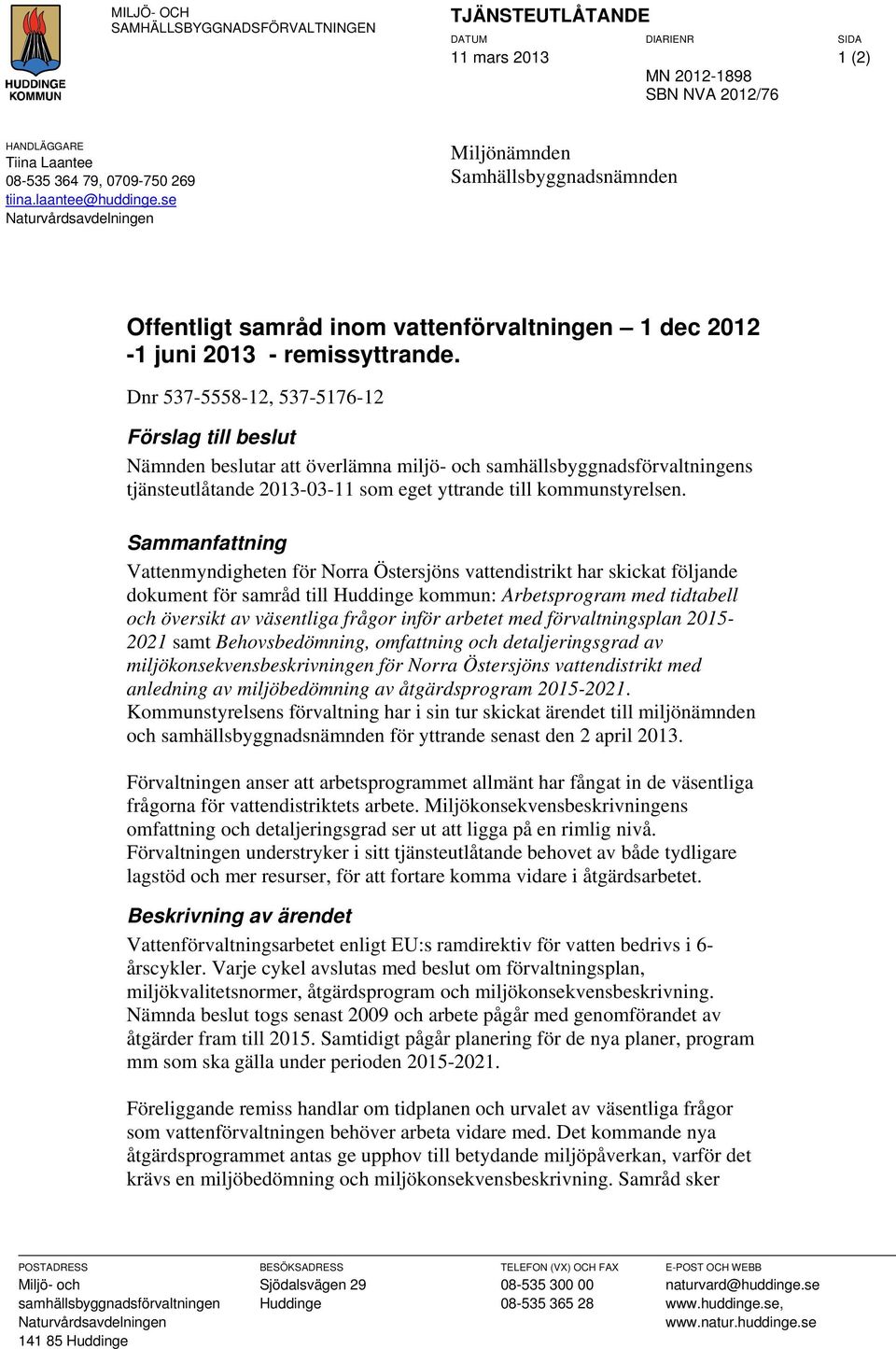 Dnr 537-5558-12, 537-5176-12 Förslag till beslut Nämnden beslutar att överlämna miljö- och samhällsbyggnadsförvaltningens tjänsteutlåtande 2013-03-11 som eget yttrande till kommunstyrelsen.