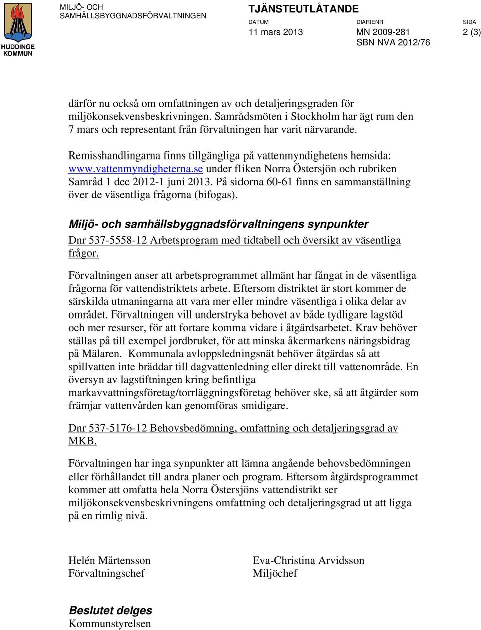 se under fliken Norra Östersjön och rubriken Samråd 1 dec 2012-1 juni 2013. På sidorna 60-61 finns en sammanställning över de väsentliga frågorna (bifogas).