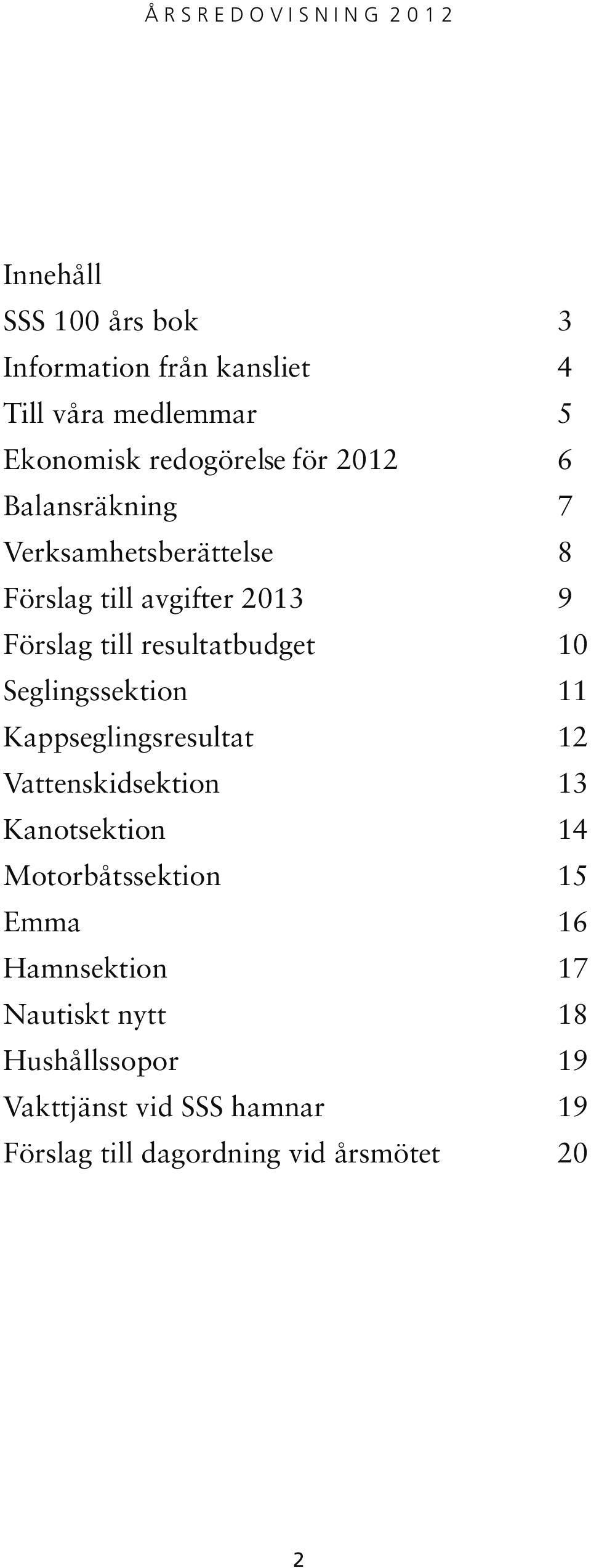 Seglingssektion 11 Kappseglingsresultat 12 Vattenskidsektion 13 Kanotsektion 14 Motorbåtssektion 15 Emma 16