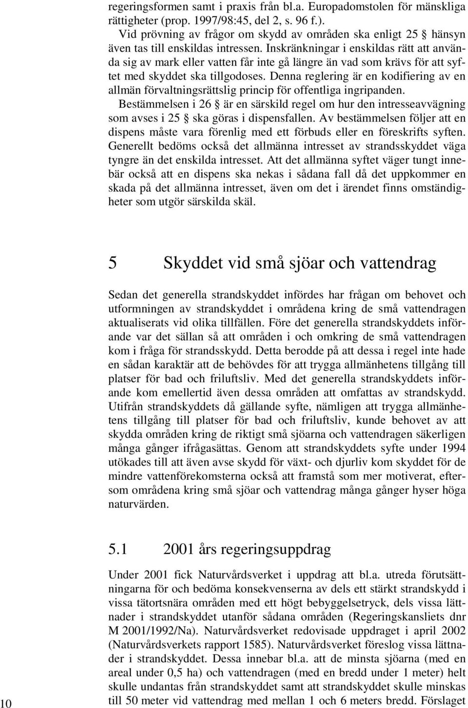 Inskränkningar i enskildas rätt att använda sig av mark eller vatten får inte gå längre än vad som krävs för att syftet med skyddet ska tillgodoses.