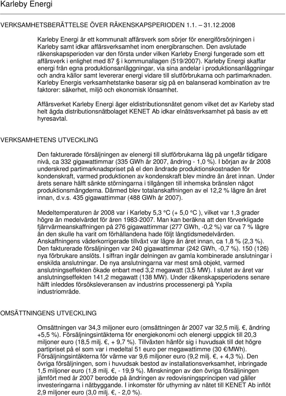 Karleby Energi skaffar energi från egna produktionsanläggningar, via sina andelar i produktionsanläggningar och andra källor samt levererar energi vidare till slutförbrukarna och partimarknaden.