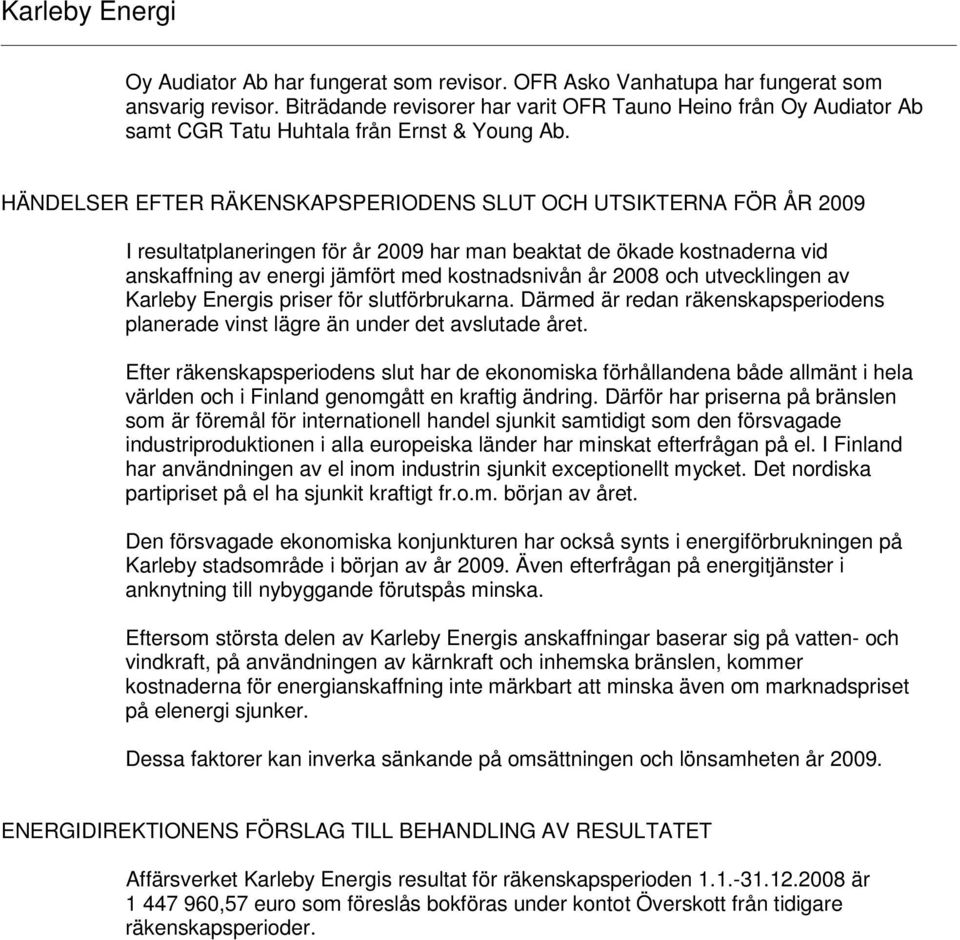 HÄNDELSER EFTER RÄKENSKAPSPERIODENS SLUT OCH UTSIKTERNA FÖR ÅR 2009 I resultatplaneringen för år 2009 har man beaktat de ökade kostnaderna vid anskaffning av energi jämfört med kostnadsnivån år 2008