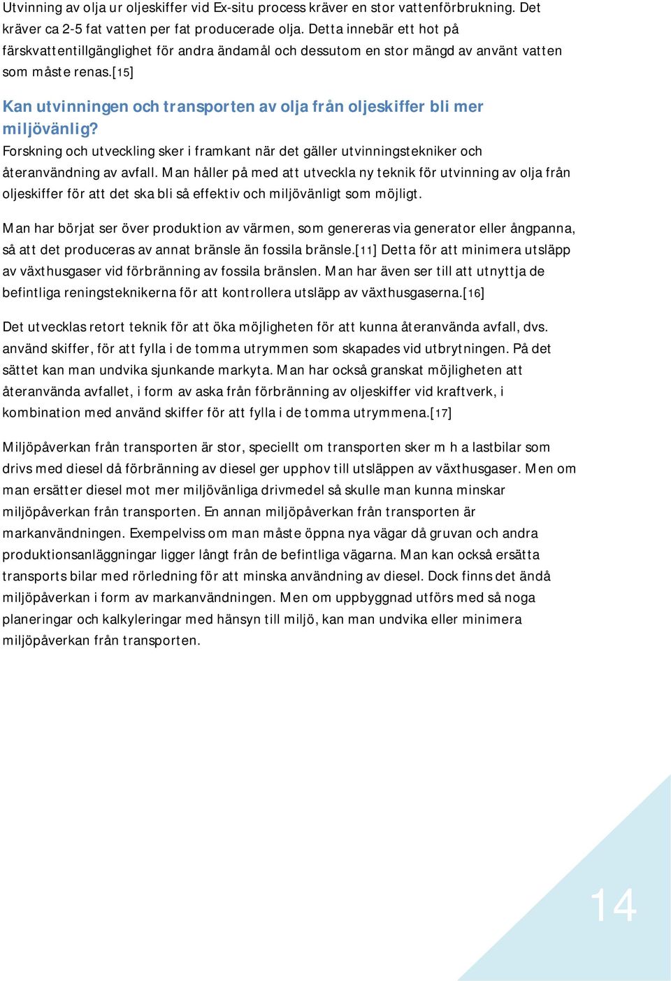 [15] Kan utvinningen och transporten av olja från oljeskiffer bli mer miljövänlig? Forskning och utveckling sker i framkant när det gäller utvinningstekniker och återanvändning av avfall.