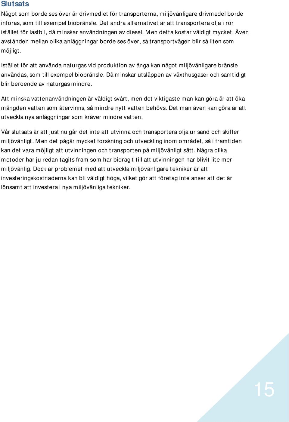 Även avstånden mellan olika anläggningar borde ses över, så transportvägen blir så liten som möjligt.
