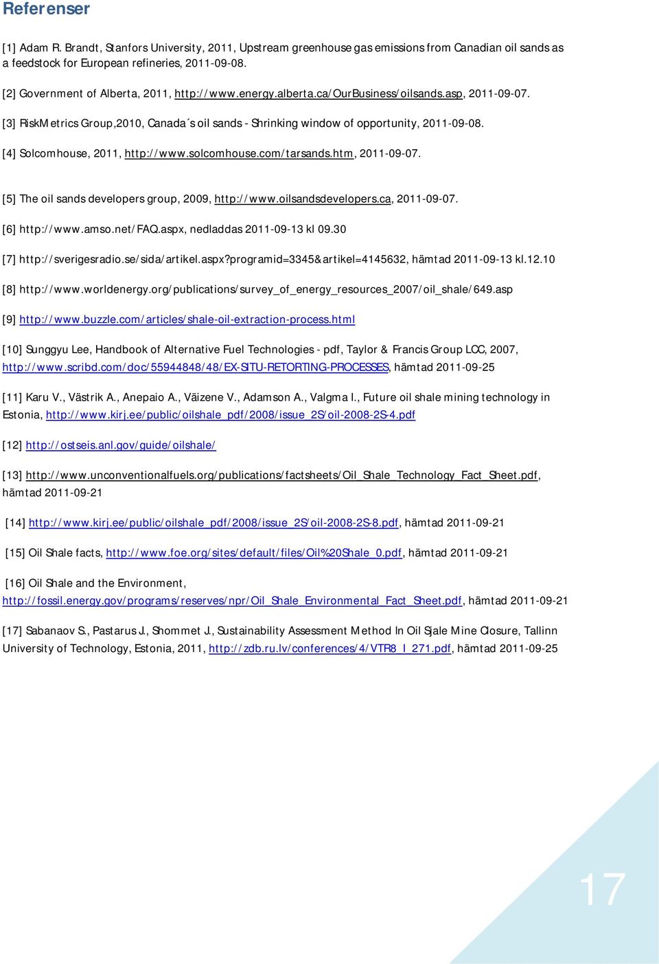 [4] Solcomhouse, 2011, http://www.solcomhouse.com/tarsands.htm, 2011-09-07. [5] The oil sands developers group, 2009, http://www.oilsandsdevelopers.ca, 2011-09-07. [6] http://www.amso.net/faq.