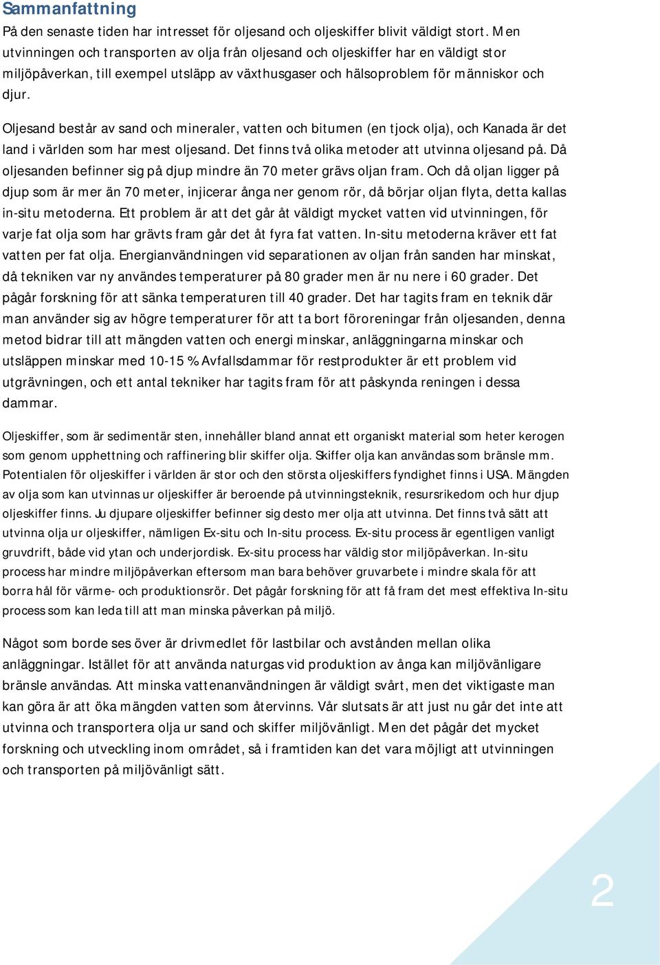 Oljesand består av sand och mineraler, vatten och bitumen (en tjock olja), och Kanada är det land i världen som har mest oljesand. Det finns två olika metoder att utvinna oljesand på.
