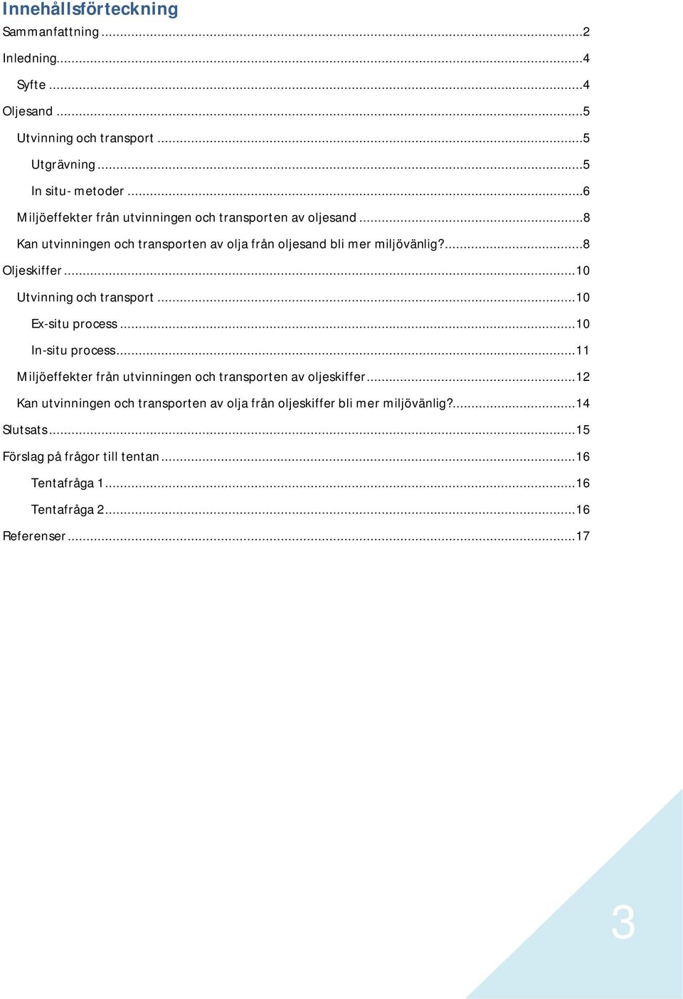 .. 10 Utvinning och transport... 10 Ex-situ process... 10 In-situ process... 11 Miljöeffekter från utvinningen och transporten av oljeskiffer.