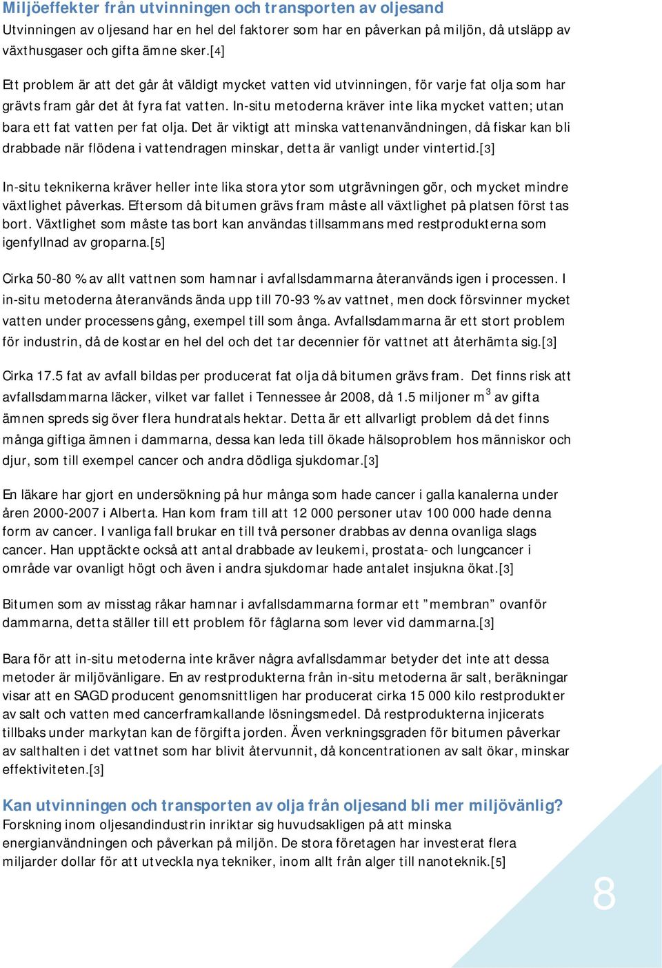 In-situ metoderna kräver inte lika mycket vatten; utan bara ett fat vatten per fat olja.