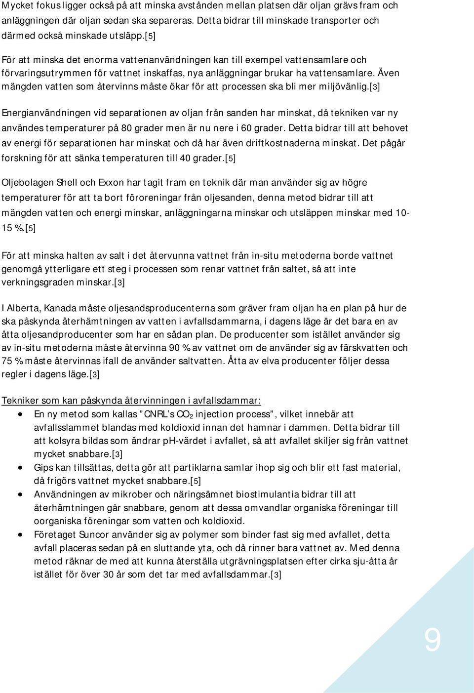[5] För att minska det enorma vattenanvändningen kan till exempel vattensamlare och förvaringsutrymmen för vattnet inskaffas, nya anläggningar brukar ha vattensamlare.