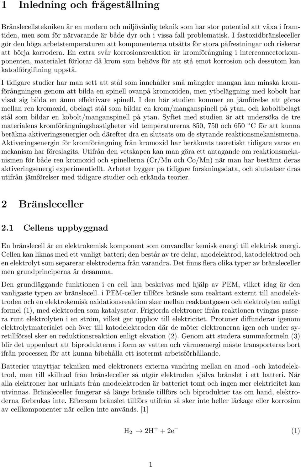 En extra svår korrosionsreaktion är kromförångning i interconnectorkomponenten, materialet förlorar då krom som behövs för att stå emot korrosion och dessutom kan katodförgiftning uppstå.