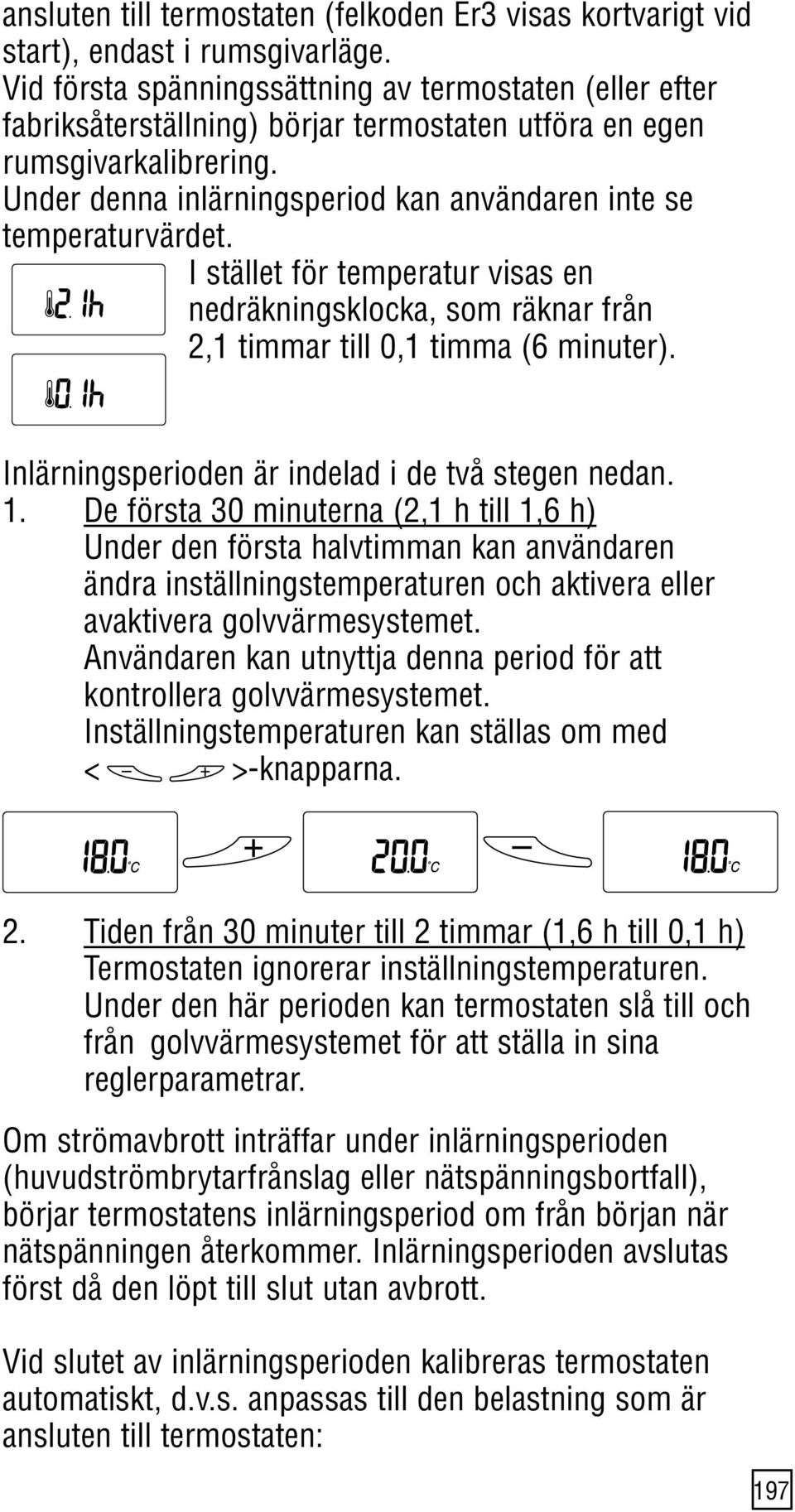 Under denna inlärningsperiod kan användaren inte se temperaturvärdet. I stället för temperatur visas en nedräkningsklocka, som räknar från 2,1 timmar till 0,1 timma (6 minuter).