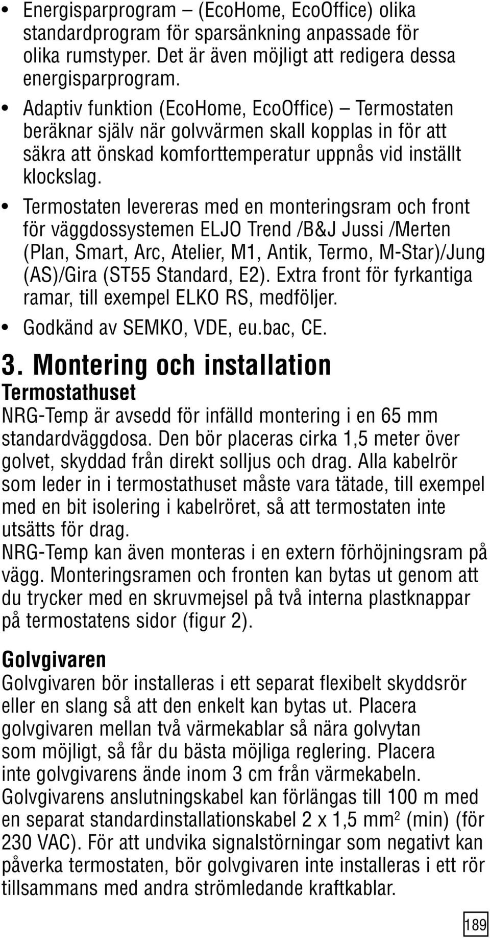 för väggdossystemen ELJO Trend /B&J Jussi /Merten (Plan, Smart, Arc, Atelier, M1, Antik, Termo, M-Star)/Jung (AS)/Gira (ST55 Standard, E2).