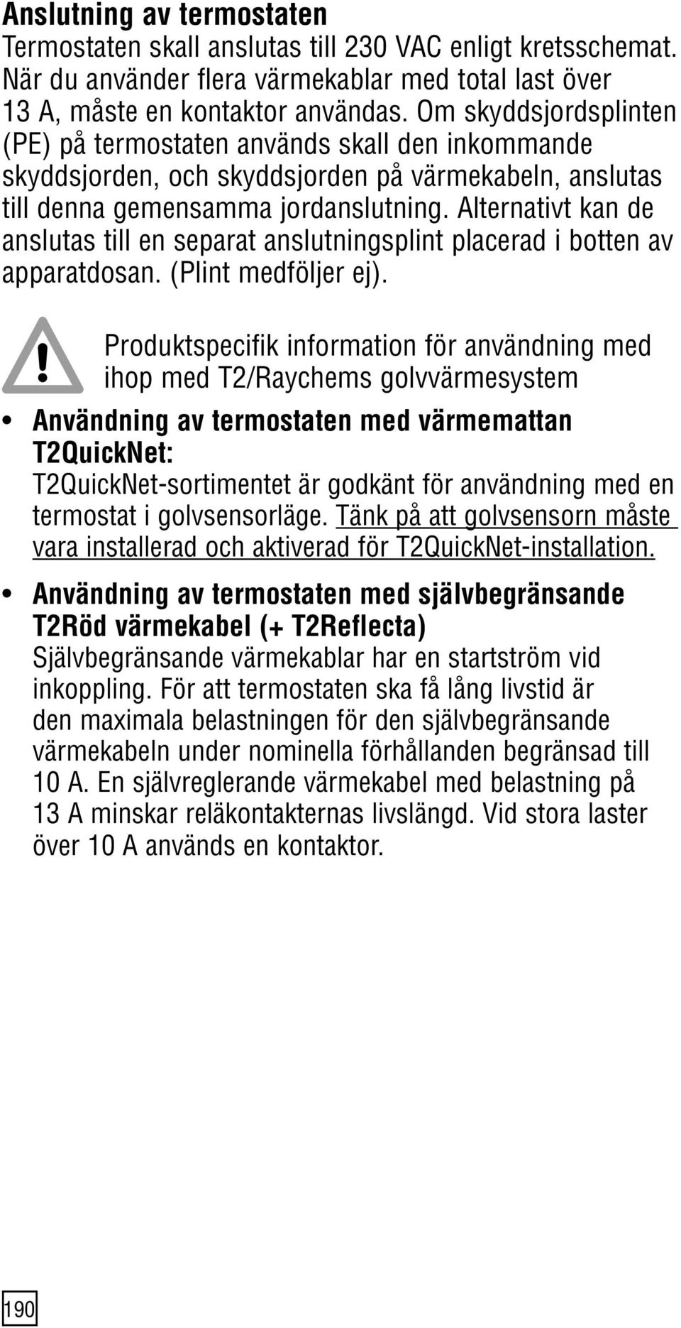 Alternativt kan de anslutas till en separat anslutningsplint placerad i botten av apparatdosan. (Plint medföljer ej).