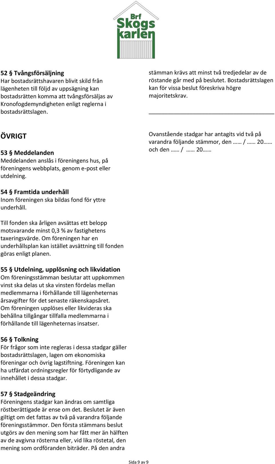 ÖVRIGT 53 Meddelanden Meddelanden anslås i föreningens hus, på föreningens webbplats, genom e-post eller utdelning.