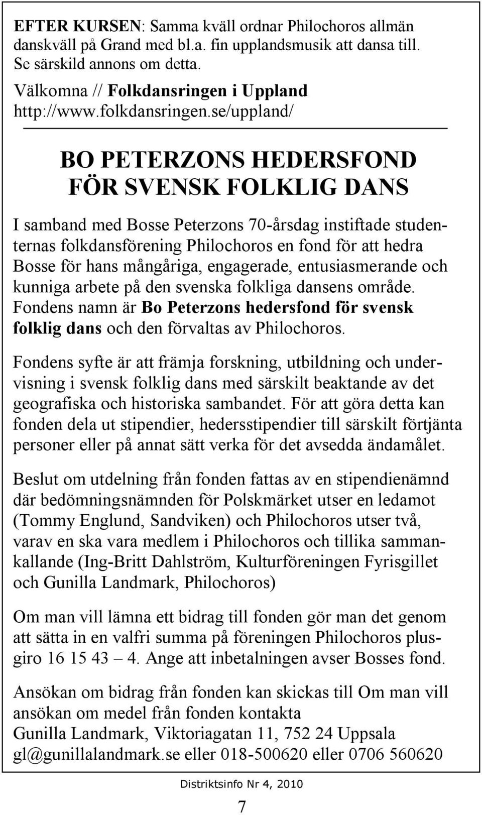 se/uppland/ BO PETERZONS HEDERSFOND FÖR SVENSK FOLKLIG DANS I samband med Bosse Peterzons 70-årsdag instiftade studenternas folkdansförening Philochoros en fond för att hedra Bosse för hans