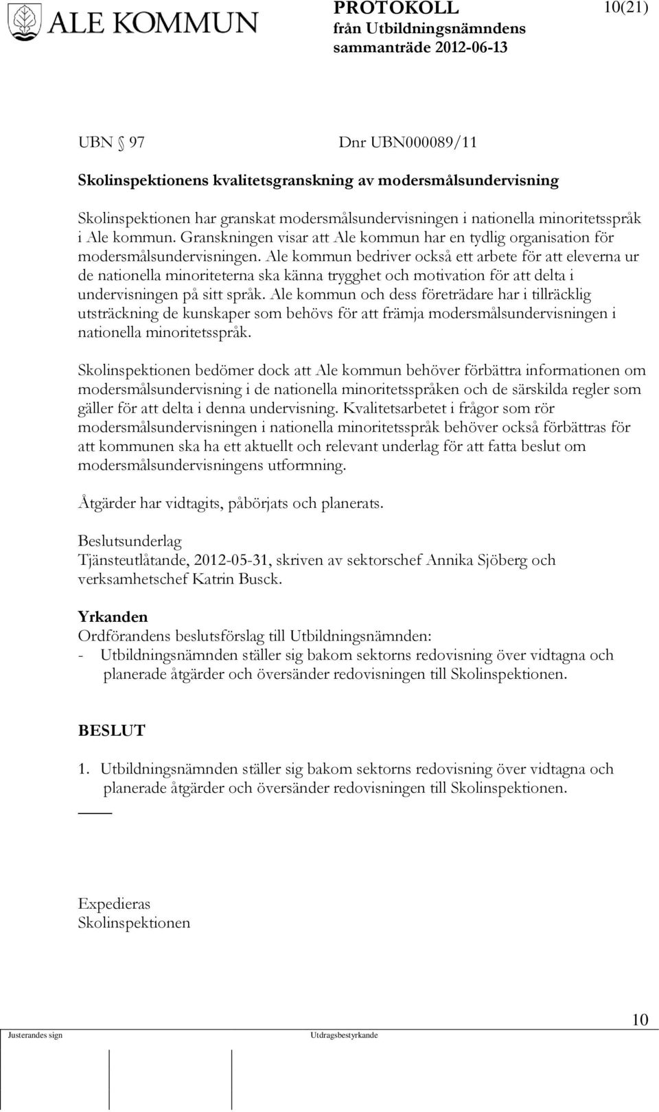 Ale kommun bedriver också ett arbete för att eleverna ur de nationella minoriteterna ska känna trygghet och motivation för att delta i undervisningen på sitt språk.