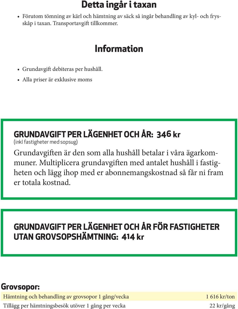 Alla priser är exklusive moms GRUNDAVGIFT PER LÄGENHET OCH ÅR: 346 kr (inkl fastigheter med sopsug) Grundavgiften är den som alla hushåll betalar i våra ägarkommuner.