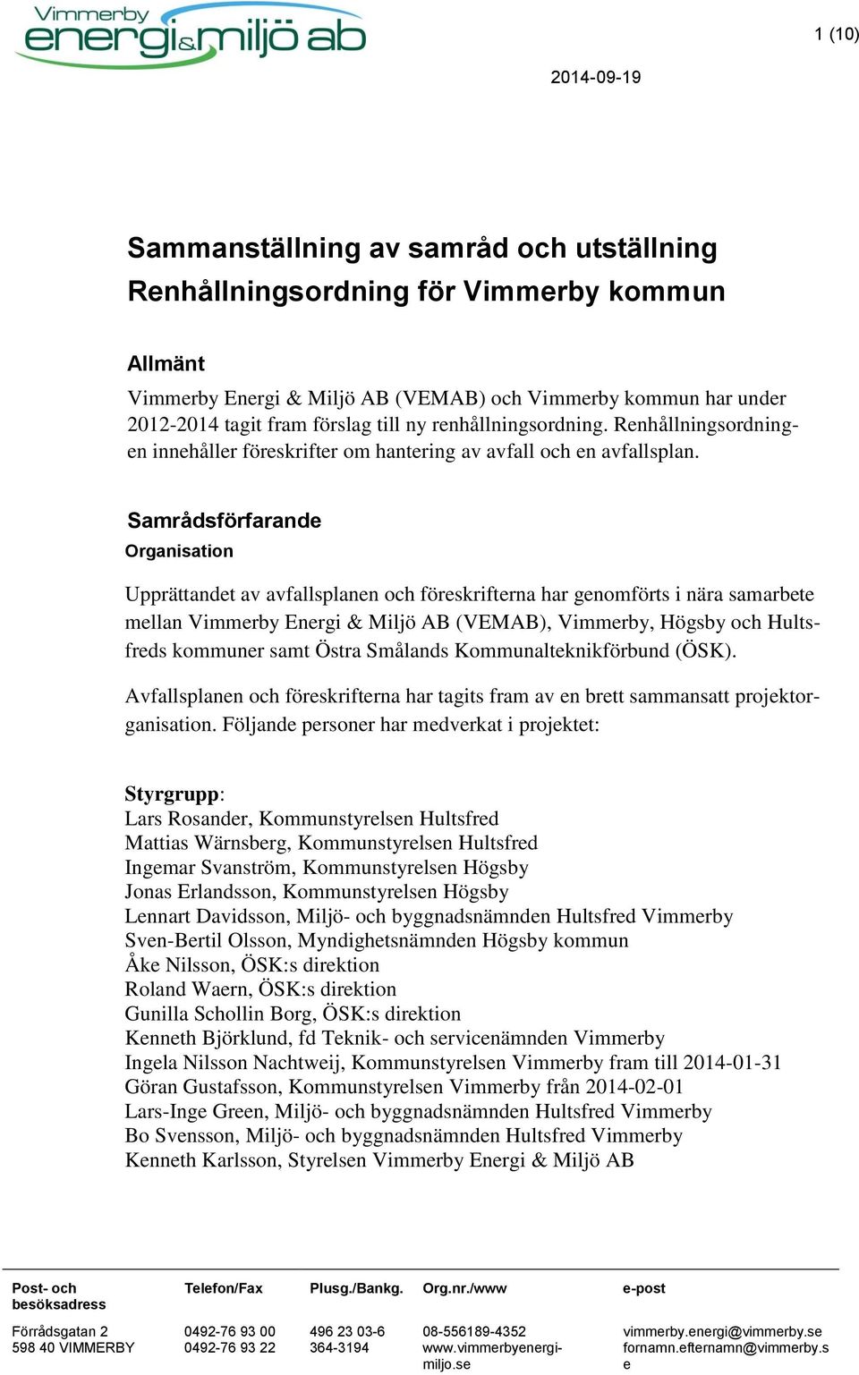 Samrådsförfarande Organisation Upprättandet av avfallsplanen och föreskrifterna har genomförts i nära samarbete mellan Vimmerby Energi & Miljö AB (VEMAB), Vimmerby, Högsby och Hultsfreds kommuner