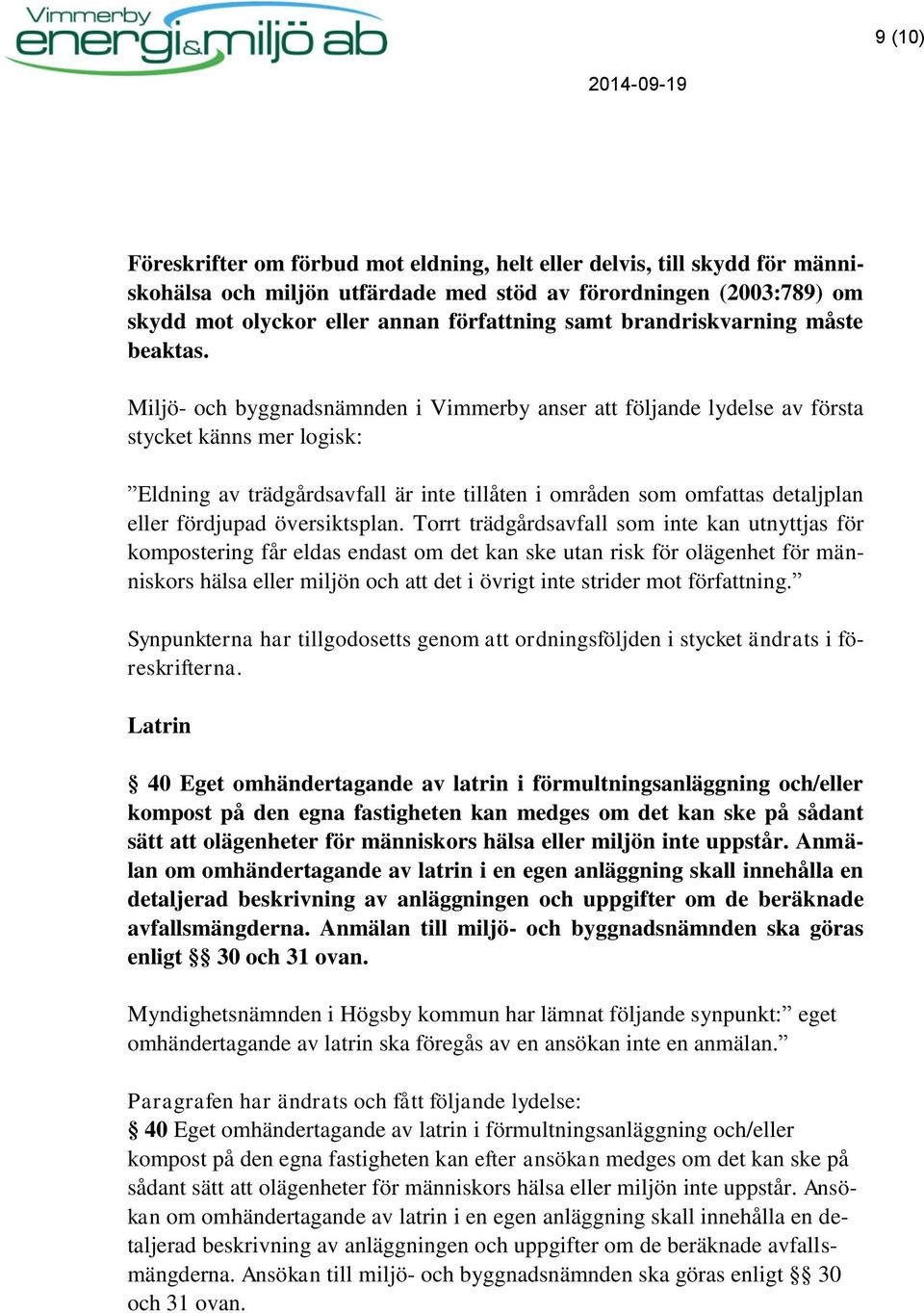 Miljö- och byggnadsnämnden i Vimmerby anser att följande lydelse av första stycket känns mer logisk: Eldning av trädgårdsavfall är inte tillåten i områden som omfattas detaljplan eller fördjupad