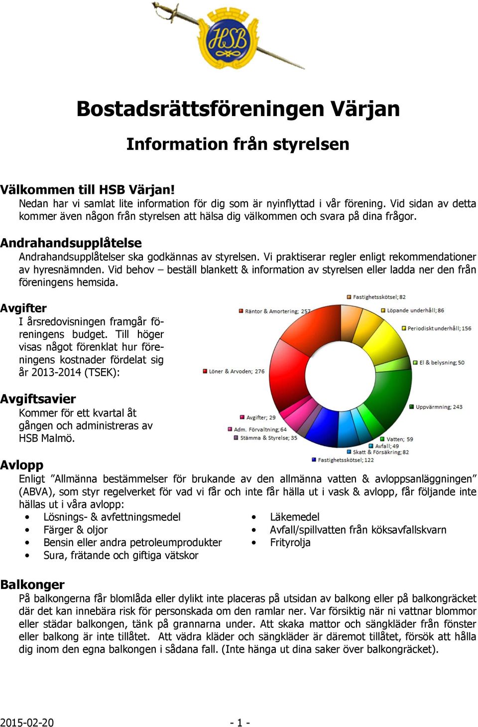 Vi praktiserar regler enligt rekommendationer av hyresnämnden. Vid behov beställ blankett & information av styrelsen eller ladda ner den från föreningens hemsida.