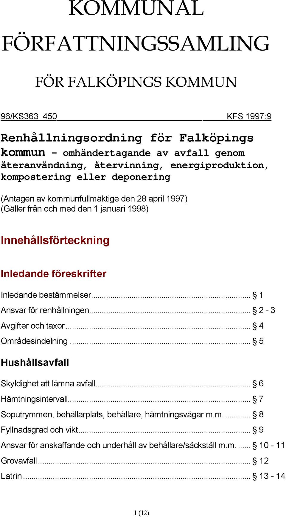 Inledande bestämmelser... 1 Ansvar för renhållningen... 2-3 Avgifter och taxor... 4 Områdesindelning... 5 Hushållsavfall Skyldighet att lämna avfall... 6 Hämtningsintervall.