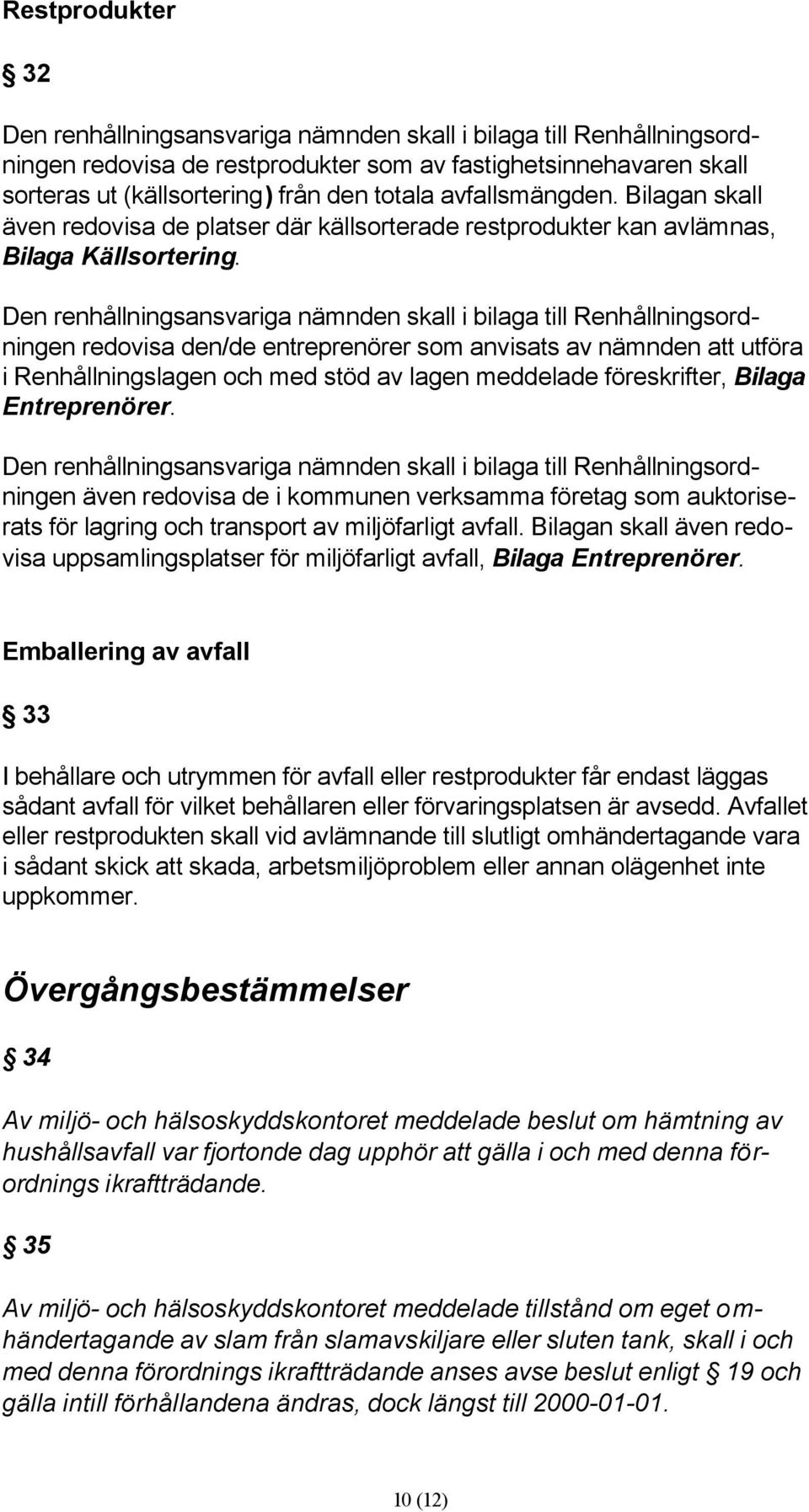 Den renhållningsansvariga nämnden skall i bilaga till Renhållningsordningen redovisa den/de entreprenörer som anvisats av nämnden att utföra i Renhållningslagen och med stöd av lagen meddelade