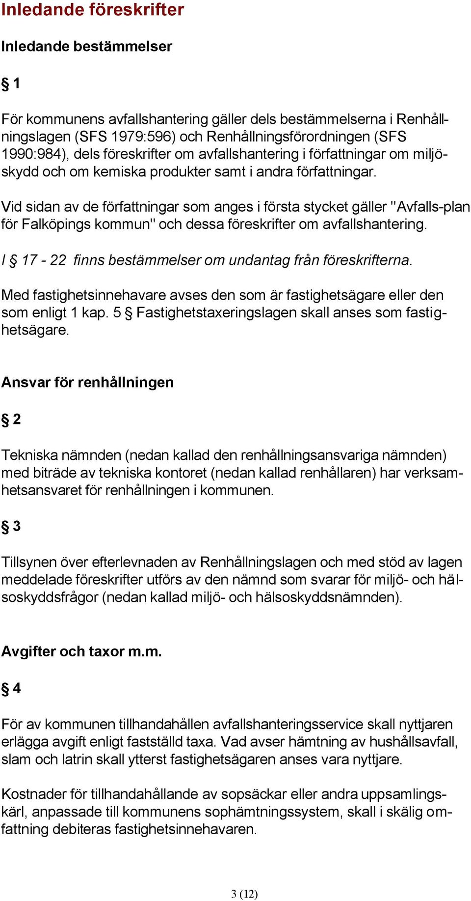 Vid sidan av de författningar som anges i första stycket gäller "Avfalls-plan för Falköpings kommun" och dessa föreskrifter om avfallshantering.