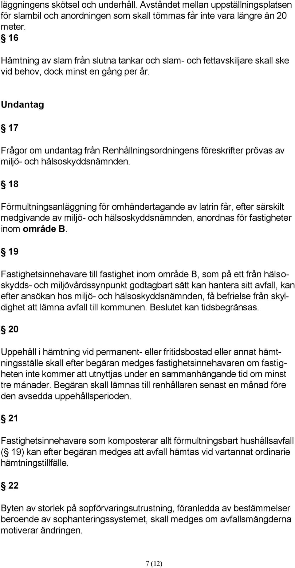 Undantag 17 Frågor om undantag från Renhållningsordningens föreskrifter prövas av miljö- och hälsoskyddsnämnden.