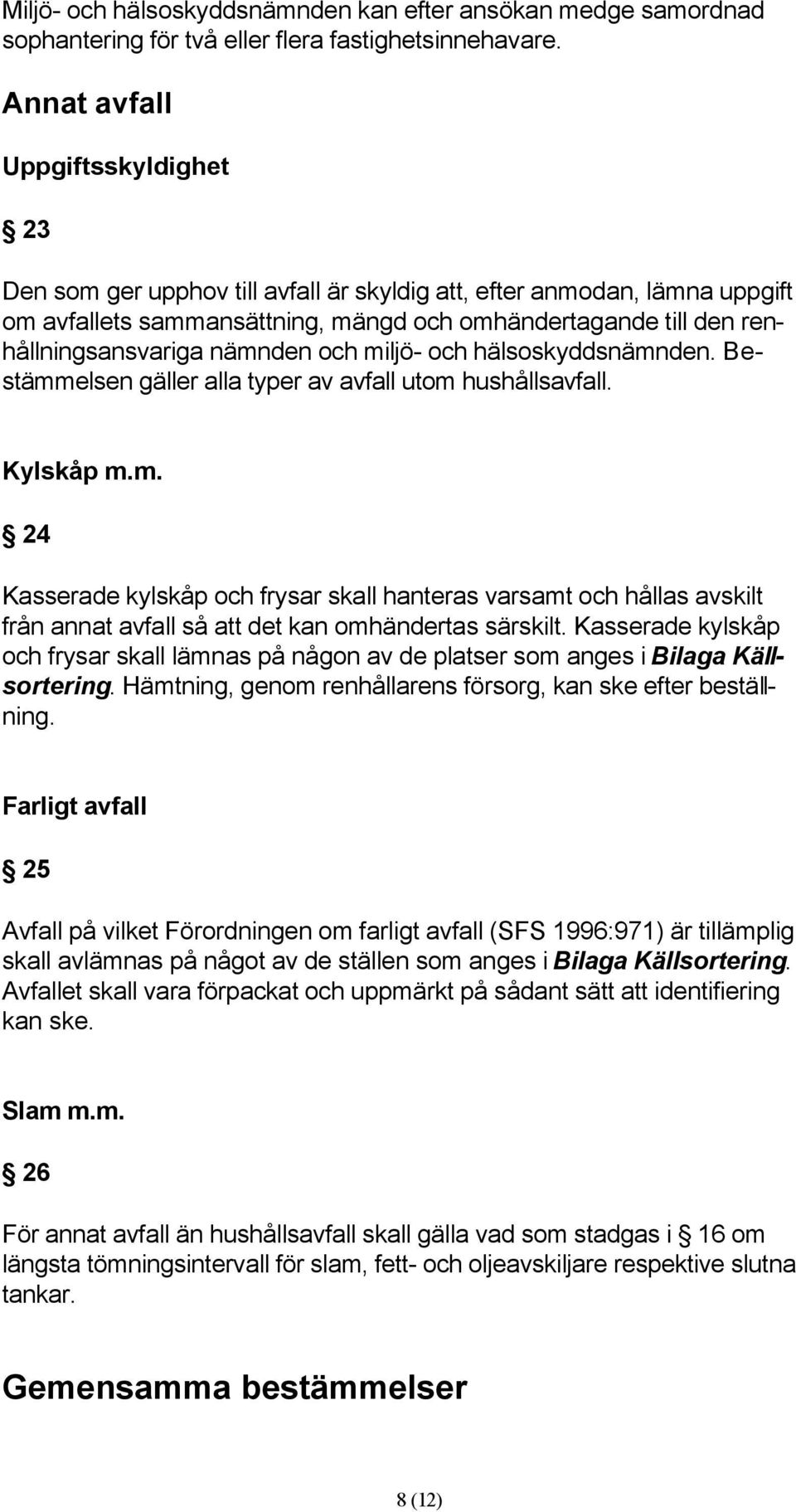 nämnden och miljö- och hälsoskyddsnämnden. Bestämmelsen gäller alla typer av avfall utom hushållsavfall. Kylskåp m.m. 24 Kasserade kylskåp och frysar skall hanteras varsamt och hållas avskilt från annat avfall så att det kan omhändertas särskilt.