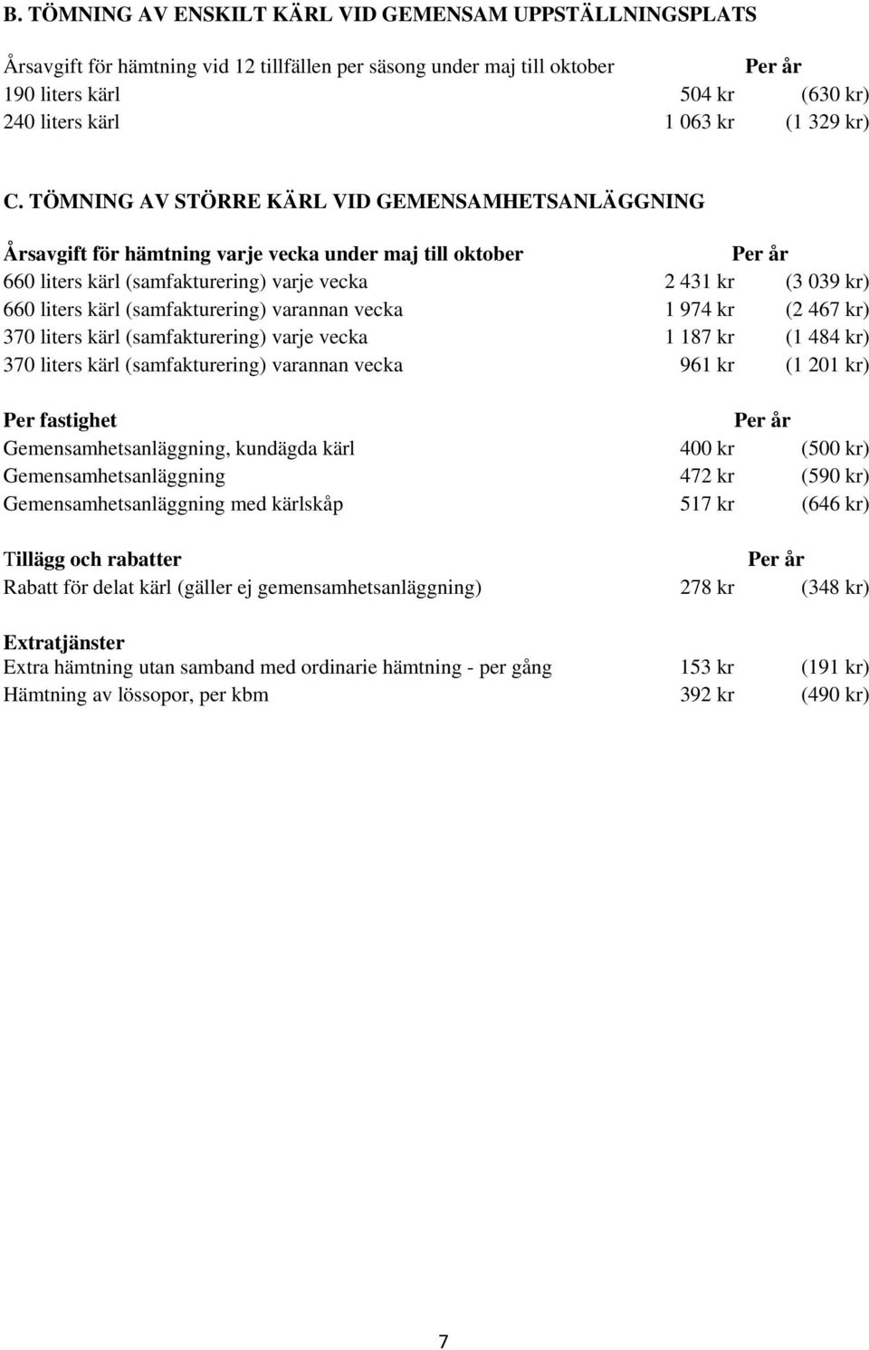 TÖMNING AV STÖRRE KÄRL VID GEMENSAMHETSANLÄGGNING Årsavgift för hämtning varje vecka under maj till oktober 660 liters kärl (samfakturering) varje vecka 2 431 kr (3 039 kr) 660 liters kärl